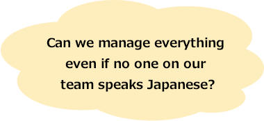 Can we manage everything even if no one on our team speaks Japanese?
